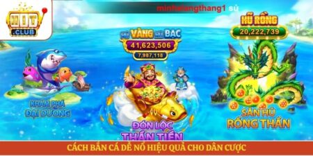 Cách Bắn Cá Dễ Nổ Hiệu Quả Cho Dân Cược