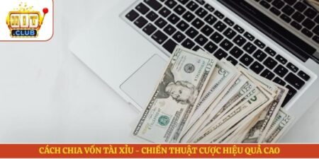 Cách Chia Vốn Tài Xỉu - Chiến Thuật Cược Hiệu Quả Cao 