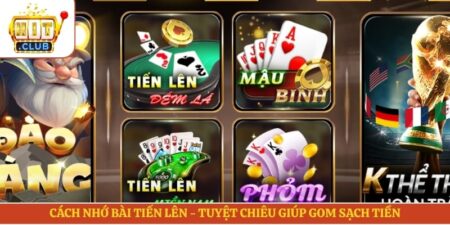 Cách Nhớ Bài Tiến Lên - Tuyệt Chiêu Giúp Gom Sạch Tiền