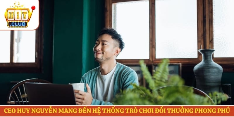 CEO Huy Nguyễn mang đến hệ thống trò chơi đổi thưởng phong phú