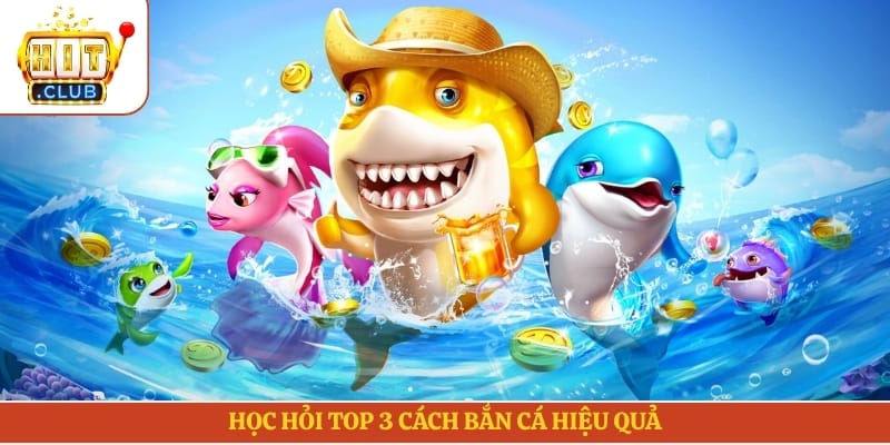 Học hỏi top 3 cách bắn cá hiệu quả
