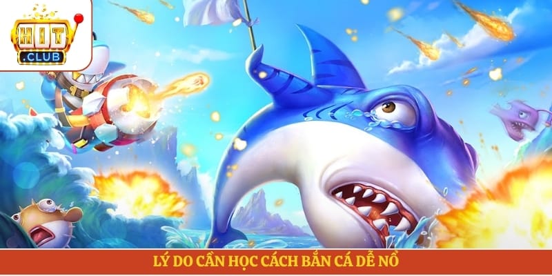 Lý do cần học cách bắn cá dễ nổ