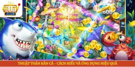 Thuật Toán Bắn Cá - Cách Hiểu Và Ứng Dụng Hiệu Quả