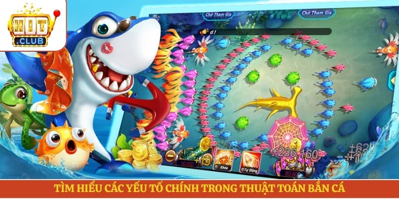 Tìm hiểu các yếu tố chính trong thuật toán bắn cá